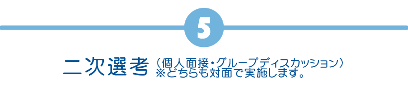 二次選考（個人面接・グループディスカッション）※どちらも対面で実施します。