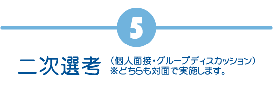 二次選考(個人面接・グループディスカッション)※どちらも対面で実施します。