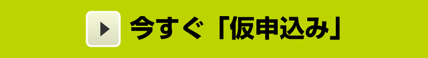 今すぐ「仮申込み」