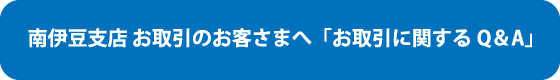 南伊豆支店 お取引のお客さまへ「お取引に関するQ＆A」